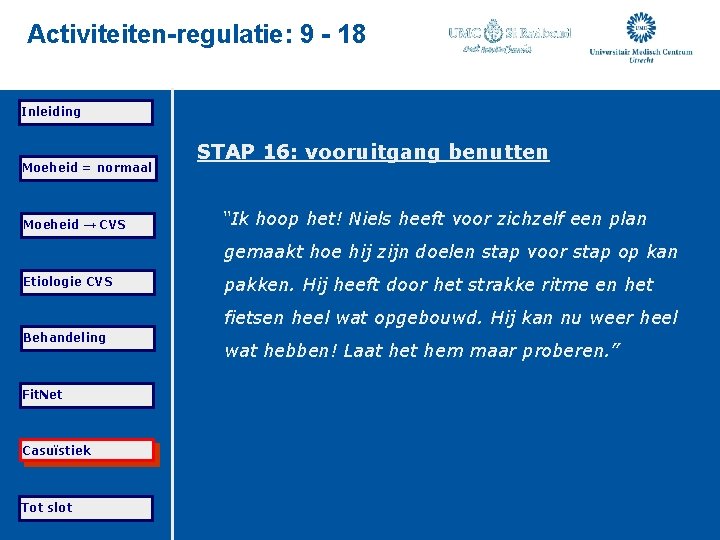 Activiteiten-regulatie: 9 - 18 Inleiding Moeheid = normaal Moeheid → CVS STAP 16: vooruitgang