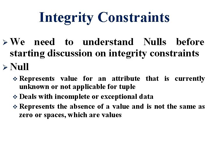 Integrity Constraints Ø We need to understand Nulls before starting discussion on integrity constraints