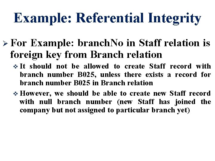 Example: Referential Integrity Ø For Example: branch. No in Staff relation is foreign key