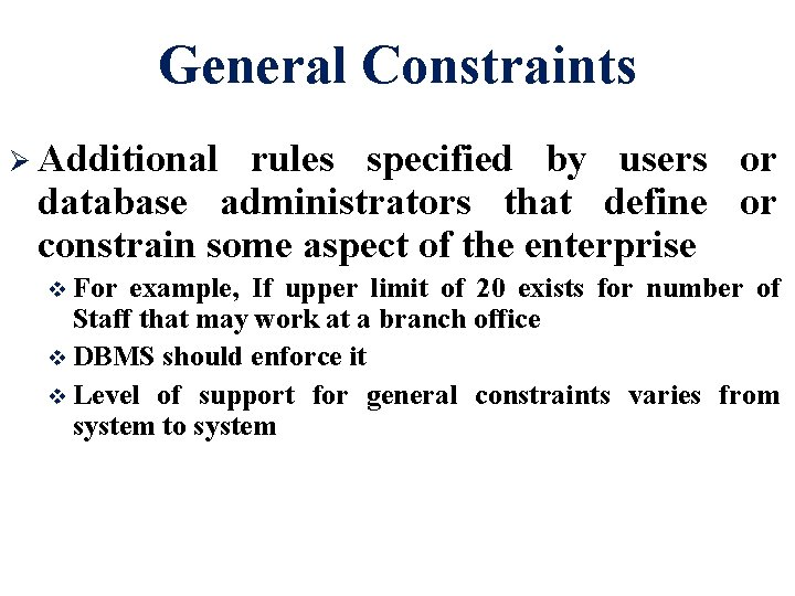 General Constraints Ø Additional rules specified by users or database administrators that define or