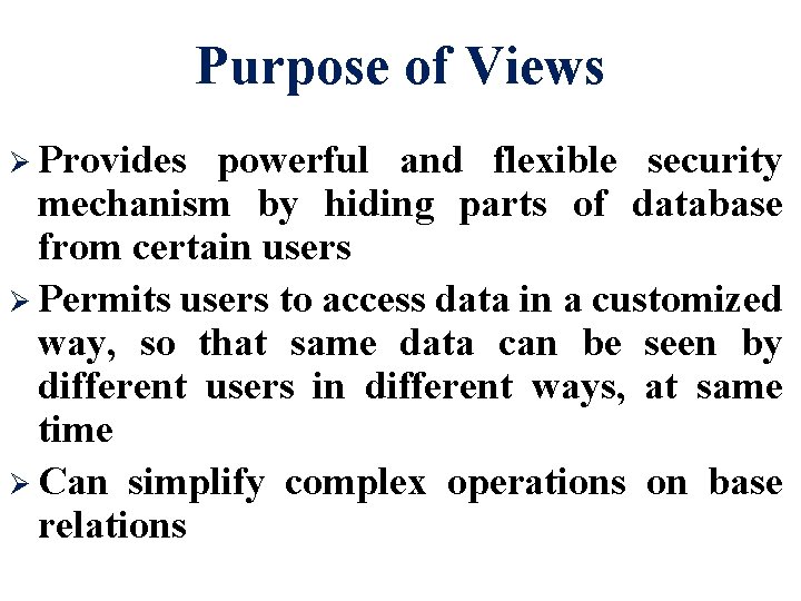 Purpose of Views Ø Provides powerful and flexible security mechanism by hiding parts of