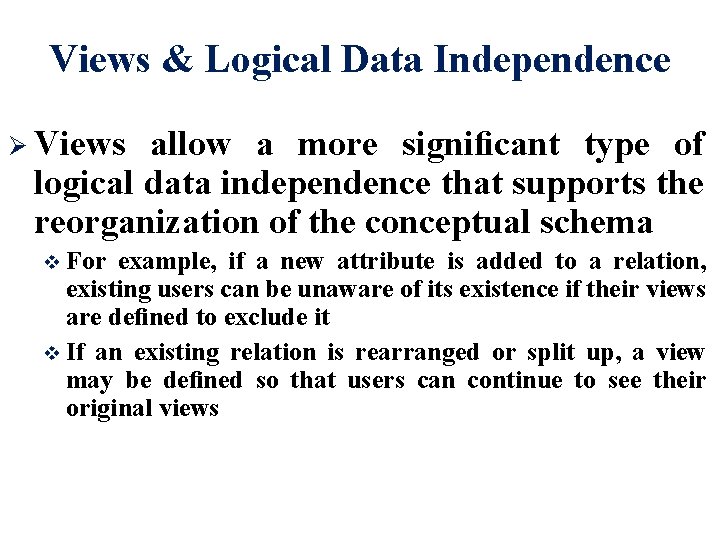 Views & Logical Data Independence Ø Views allow a more signiﬁcant type of logical