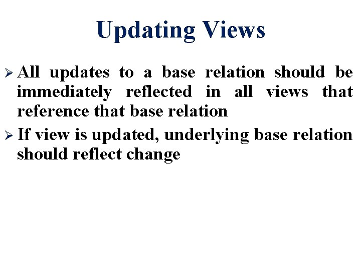 Updating Views Ø All updates to a base relation should be immediately reflected in