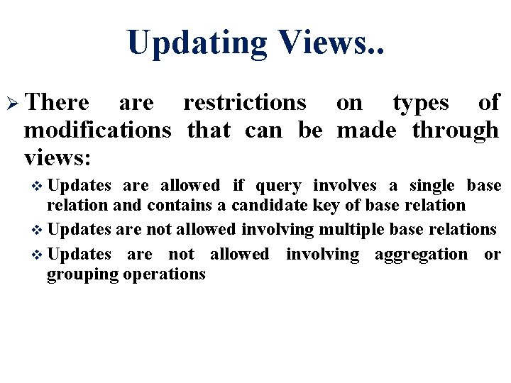 Updating Views. . Ø There are restrictions on types of modifications that can be