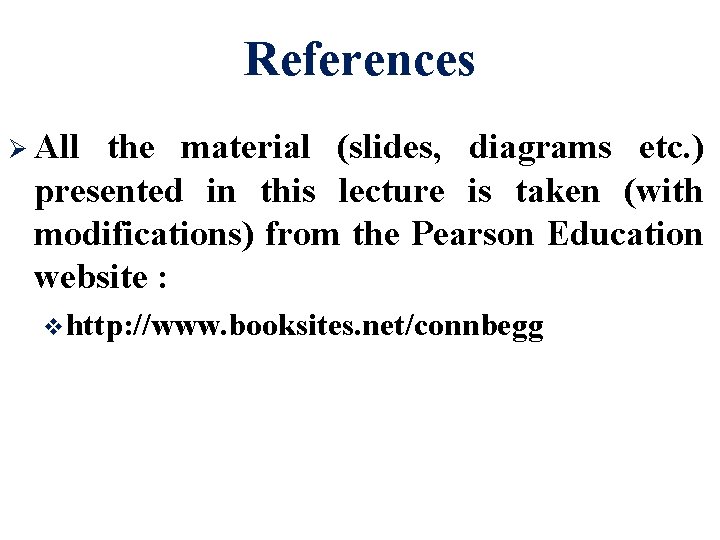 References Ø All the material (slides, diagrams etc. ) presented in this lecture is