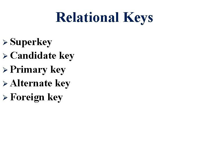 Relational Keys Ø Superkey Ø Candidate key Ø Primary key Ø Alternate key Ø