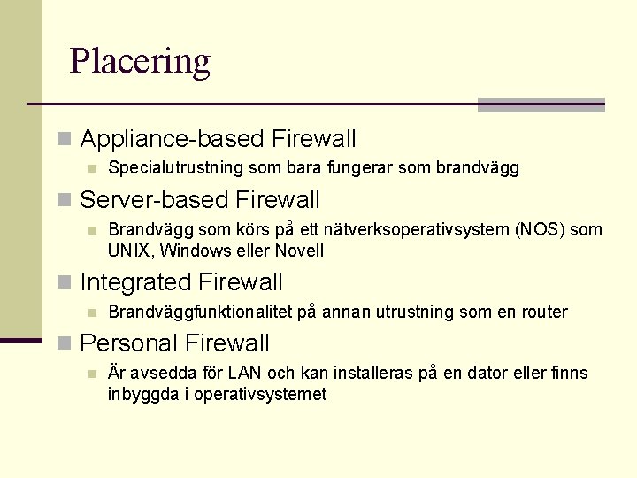 Placering n Appliance-based Firewall n Specialutrustning som bara fungerar som brandvägg n Server-based Firewall