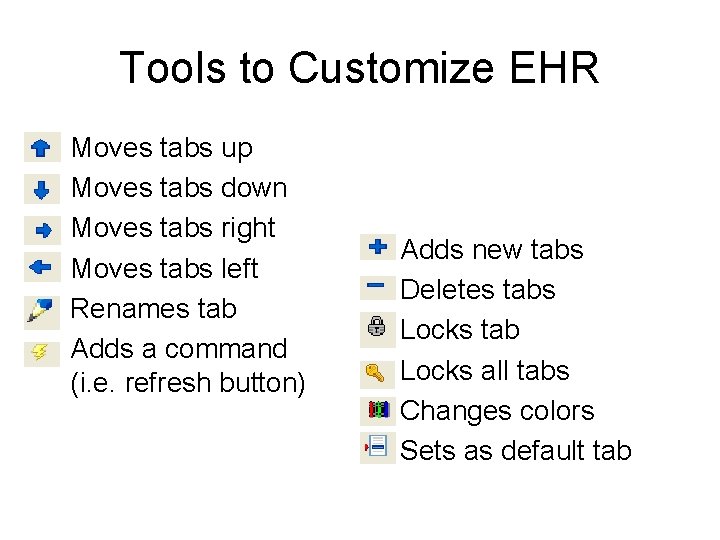Tools to Customize EHR • • • Moves tabs up Moves tabs down Moves