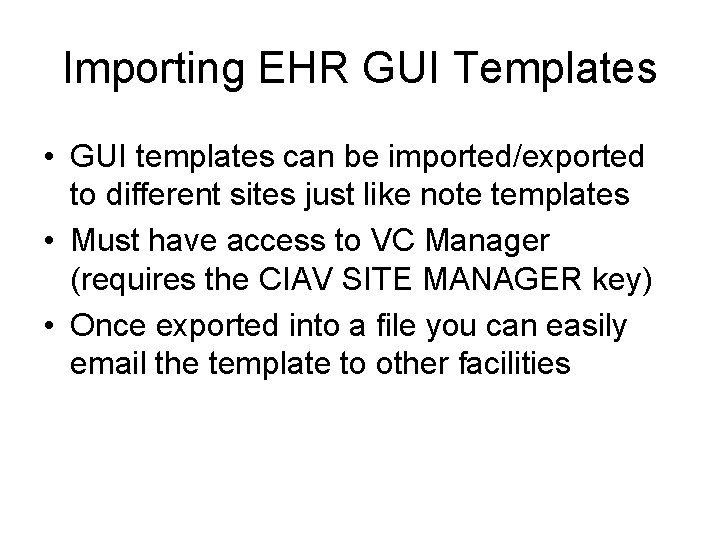 Importing EHR GUI Templates • GUI templates can be imported/exported to different sites just