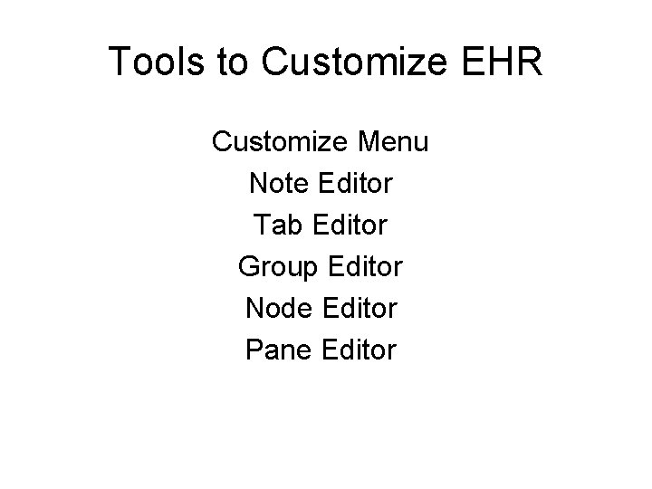 Tools to Customize EHR Customize Menu Note Editor Tab Editor Group Editor Node Editor Tools to Customize EHR Customize Menu Note Editor Tab Editor Group Editor Node Editor