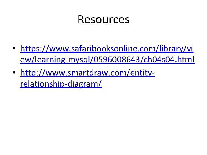 Resources • https: //www. safaribooksonline. com/library/vi ew/learning-mysql/0596008643/ch 04 s 04. html • http: //www.