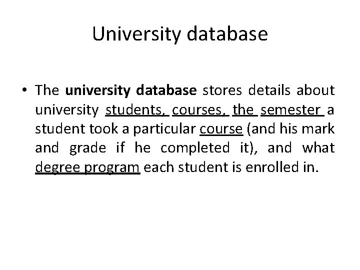 University database • The university database stores details about university students, courses, the semester