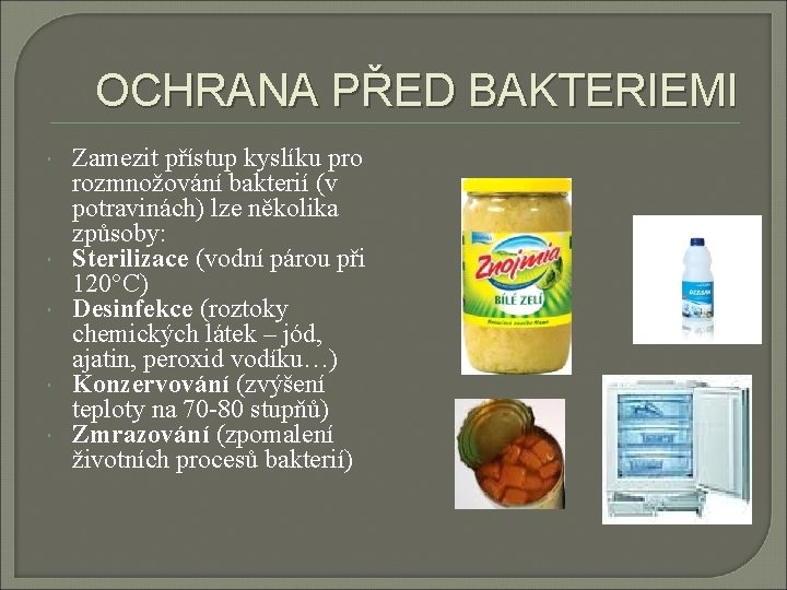 OCHRANA PŘED BAKTERIEMI Zamezit přístup kyslíku pro rozmnožování bakterií (v potravinách) lze několika způsoby: