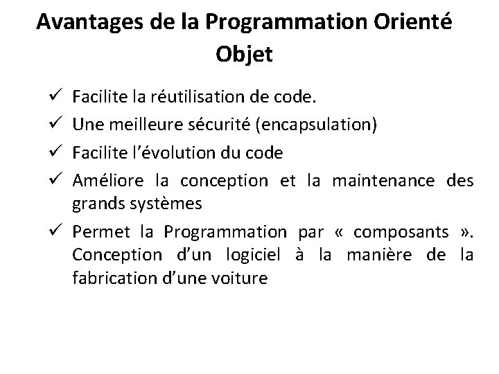 Avantages de la Programmation Orienté Objet Facilite la réutilisation de code. Une meilleure sécurité