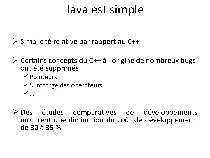 Java est simple Ø Simplicité relative par rapport au C++ Ø Certains concepts du