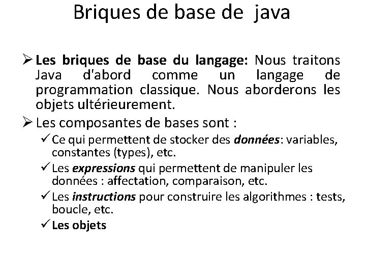 Briques de base de java Ø Les briques de base du langage: Nous traitons