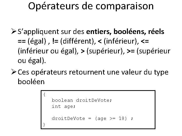 Opérateurs de comparaison Ø S’appliquent sur des entiers, booléens, réels == (égal) , !=