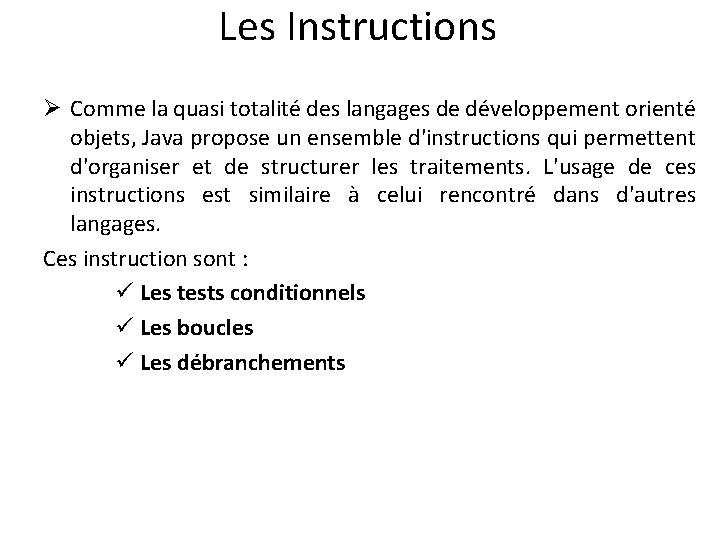 Les Instructions Ø Comme la quasi totalité des langages de développement orienté objets, Java