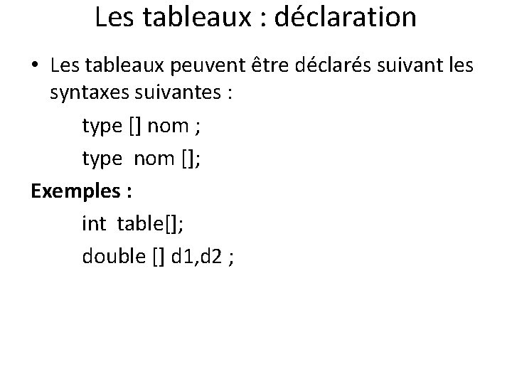 Les tableaux : déclaration • Les tableaux peuvent être déclarés suivant les syntaxes suivantes