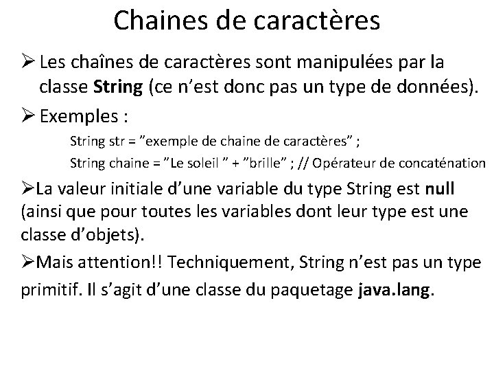 Chaines de caractères Ø Les chaînes de caractères sont manipulées par la classe String