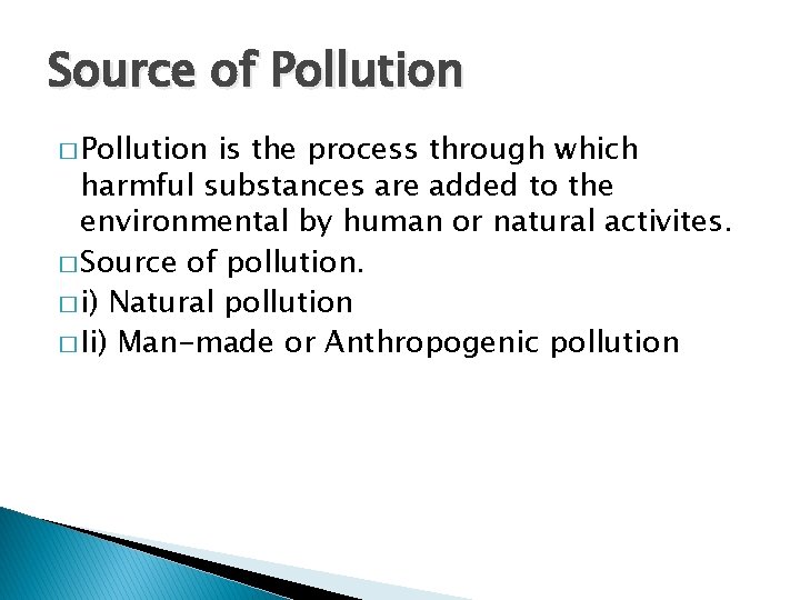 Source of Pollution � Pollution is the process through which harmful substances are added