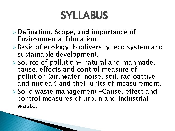 SYLLABUS Ø Defination, Scope, and importance of Environmental Education. Ø Basic of ecology, biodiversity,