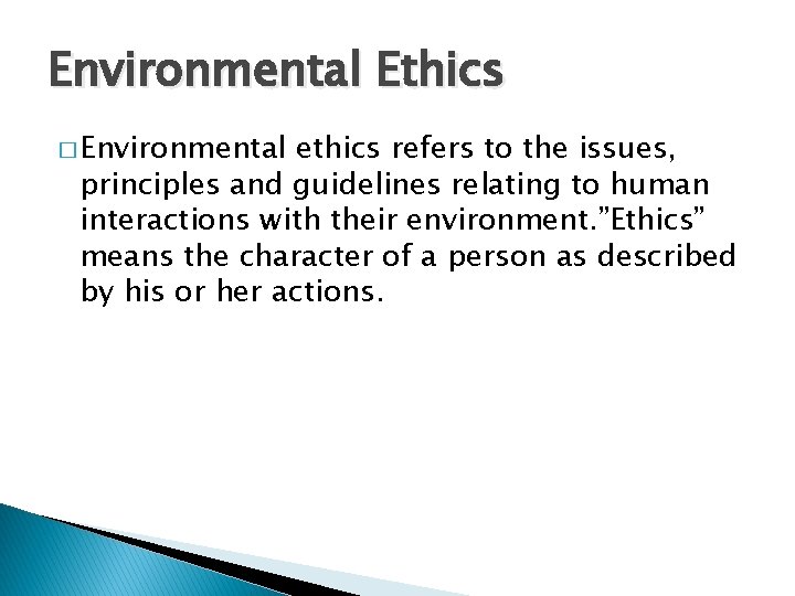 Environmental Ethics � Environmental ethics refers to the issues, principles and guidelines relating to