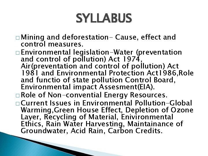 SYLLABUS � Mining and deforestation- Cause, effect and control measures. � Environmental legislation-Water (preventation