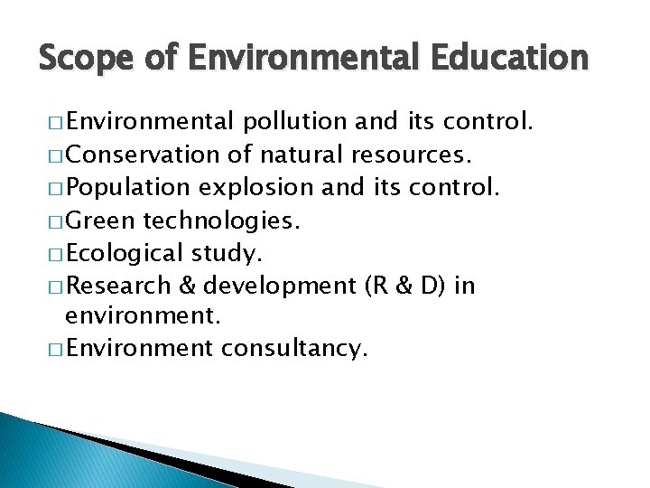 Scope of Environmental Education � Environmental pollution and its control. � Conservation of natural