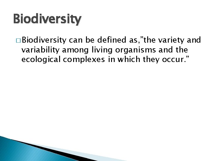 Biodiversity � Biodiversity can be defined as, ”the variety and variability among living organisms