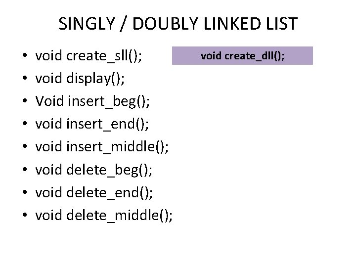 SINGLY / DOUBLY LINKED LIST • • void create_sll(); void display(); Void insert_beg(); void