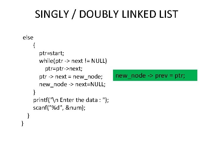 SINGLY / DOUBLY LINKED LIST else { } } ptr=start; while(ptr -> next !=