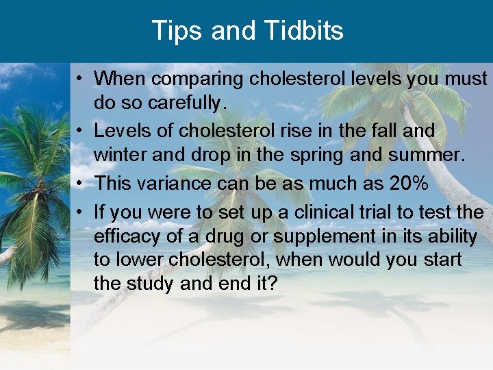 Tips and Tidbits • When comparing cholesterol levels you must do so carefully. •