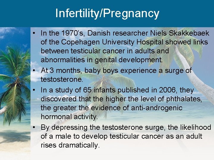 Infertility/Pregnancy • In the 1970’s, Danish researcher Niels Skakkebaek of the Copehagen University Hospital