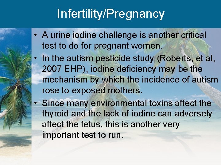 Infertility/Pregnancy • A urine iodine challenge is another critical test to do for pregnant