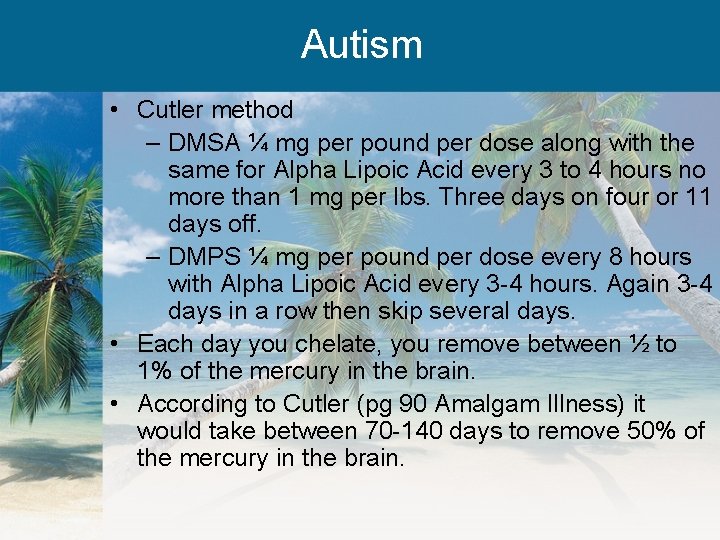 Autism • Cutler method – DMSA ¼ mg per pound per dose along with