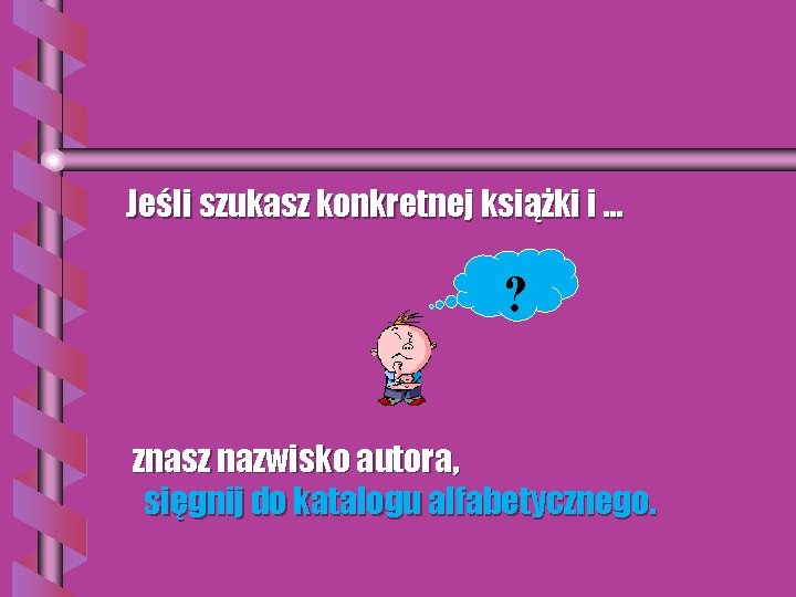 Jeśli szukasz konkretnej książki i … ? ? znasz nazwisko autora, sięgnij do katalogu