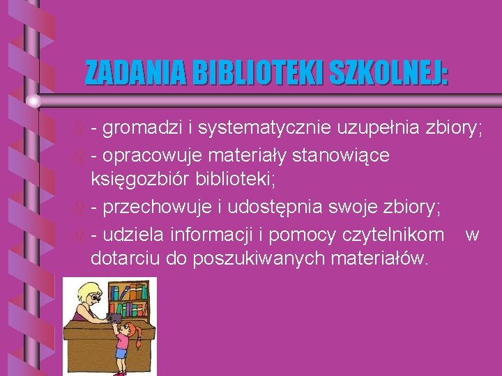 ZADANIA BIBLIOTEKI SZKOLNEJ: - gromadzi i systematycznie uzupełnia zbiory; b - opracowuje materiały stanowiące