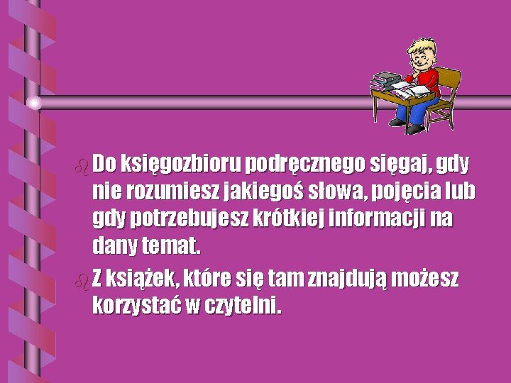 b Do księgozbioru podręcznego sięgaj, gdy nie rozumiesz jakiegoś słowa, pojęcia lub gdy potrzebujesz