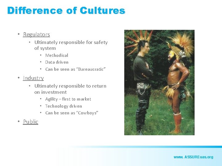 Difference of Cultures • Regulators • Ultimately responsible for safety of system • Methodical