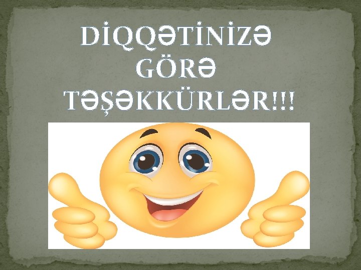 DİQQƏTİNİZƏ GÖRƏ TƏŞƏKKÜRLƏR!!! 