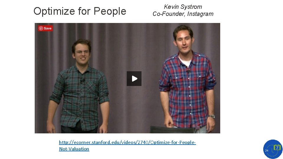 Optimize for People Kevin Systrom Co-Founder, Instagram http: //ecorner. stanford. edu/videos/2740/Optimize-for-People. Not-Valuation 