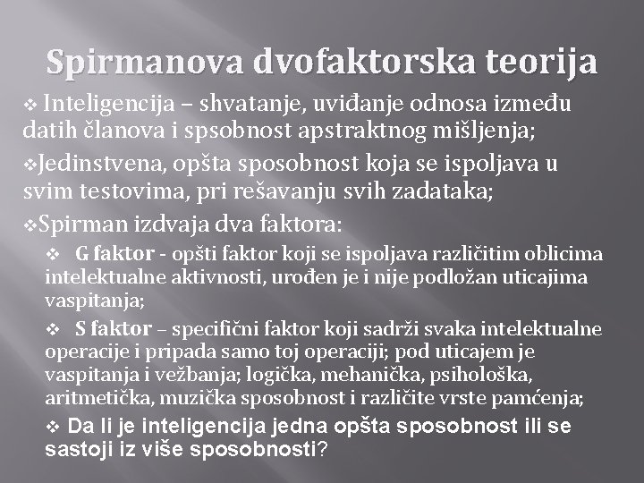 Spirmanova dvofaktorska teorija Inteligencija – shvatanje, uviđanje odnosa između datih članova i spsobnost apstraktnog