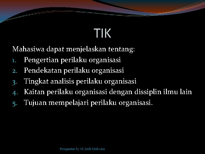 TIK Mahasiwa dapat menjelaskan tentang: 1. Pengertian perilaku organisasi 2. Pendekatan perilaku organisasi 3.