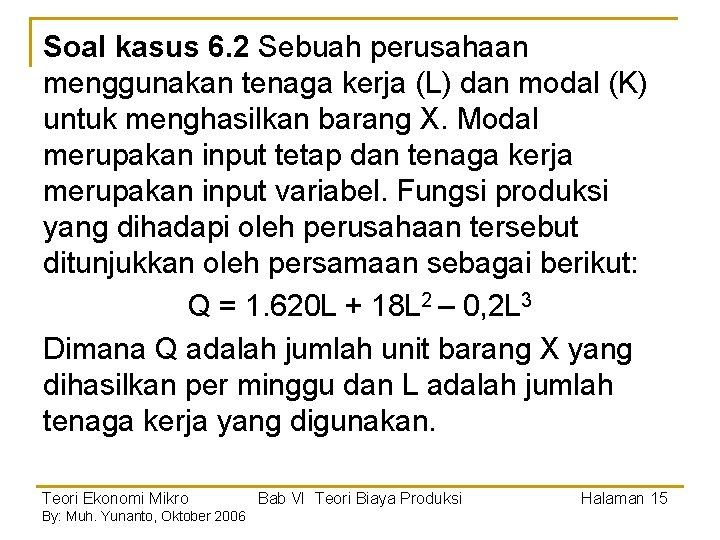 Soal kasus 6. 2 Sebuah perusahaan menggunakan tenaga kerja (L) dan modal (K) untuk Soal kasus 6. 2 Sebuah perusahaan menggunakan tenaga kerja (L) dan modal (K) untuk