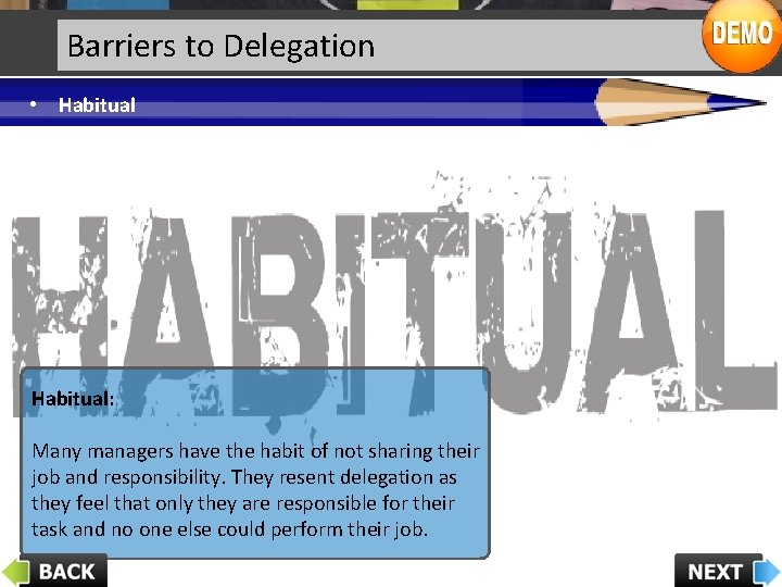 Barriers to Delegation • Habitual: Many managers have the habit of not sharing their