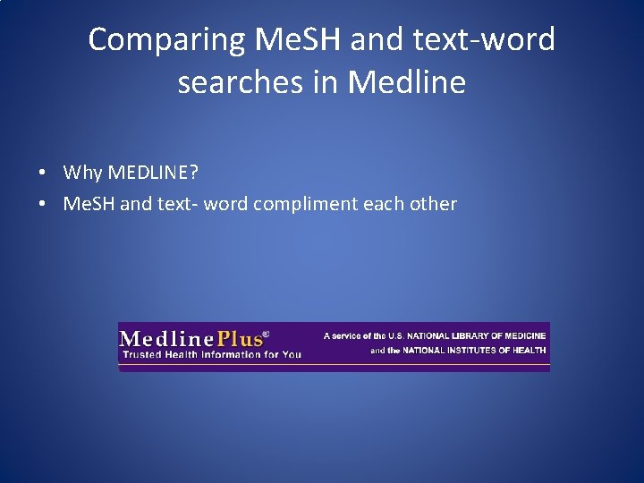 Comparing Me. SH and text-word searches in Medline • Why MEDLINE? • Me. SH