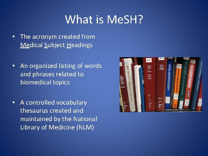 What is Me. SH? • The acronym created from Medical Subject Headings • An