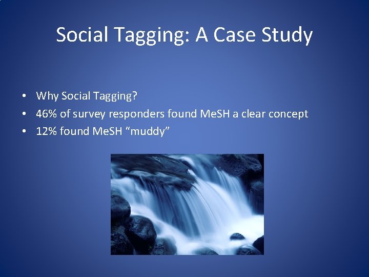 Social Tagging: A Case Study • Why Social Tagging? • 46% of survey responders