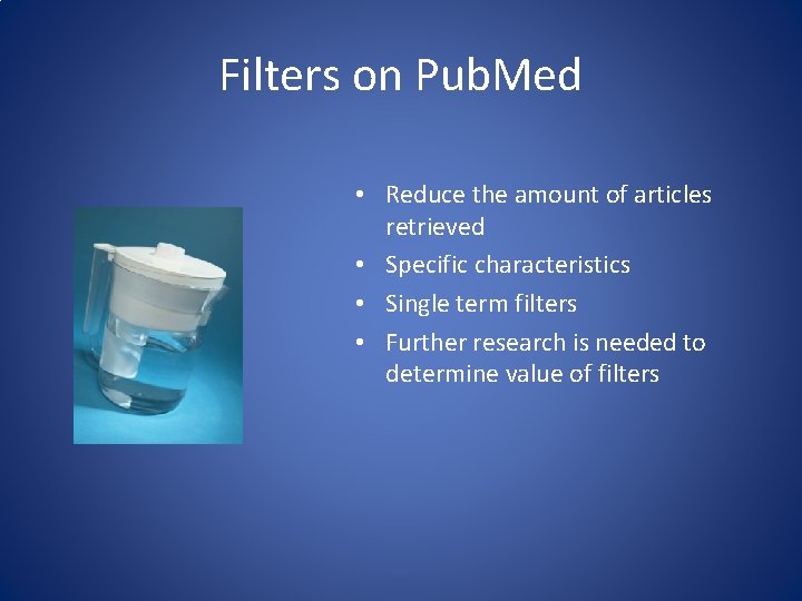 Filters on Pub. Med • Reduce the amount of articles retrieved • Specific characteristics